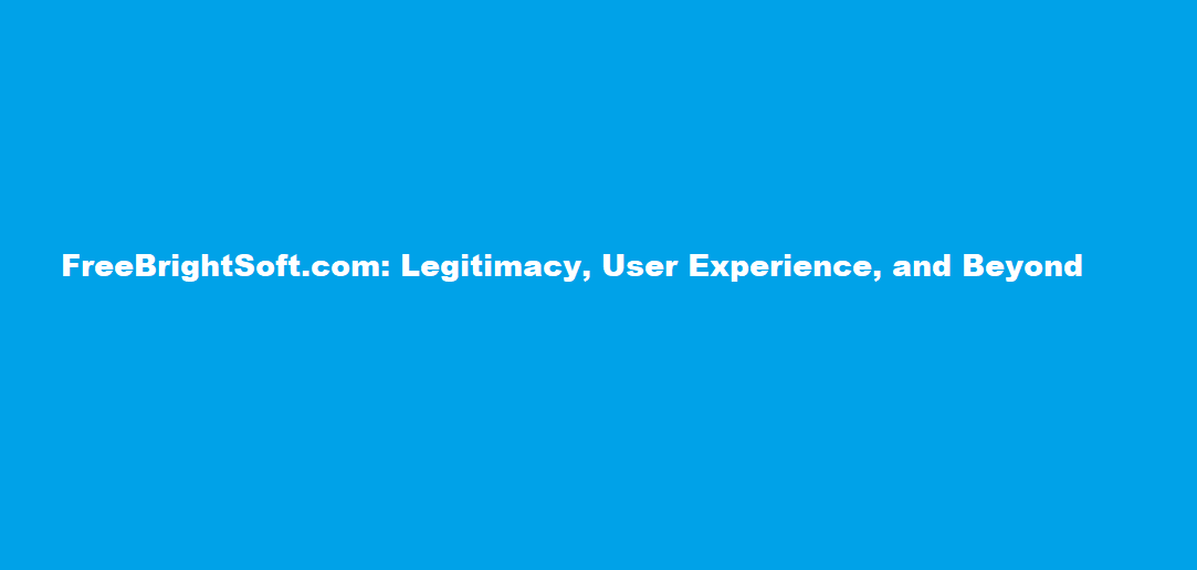 FreeBrightSoft.com Legitimacy, User Experience, and Beyond